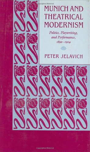 Munich and Theatrical Modernism: Politics, Playwriting, and Performance, 1890-1914