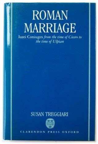 Roman marriage: iusti coniuges from the time of Cicero to the time of Ulpian