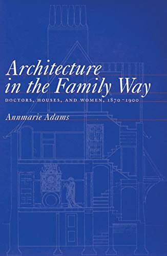Architecture in the family way: doctors, houses, and women, 1870-1900
