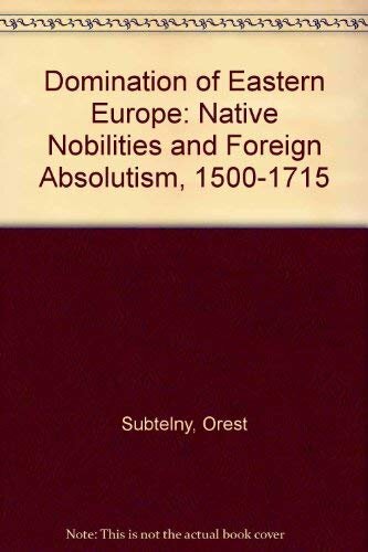 Domination of Eastern Europe: native nobilities and foreign absolutism, 1500-1715