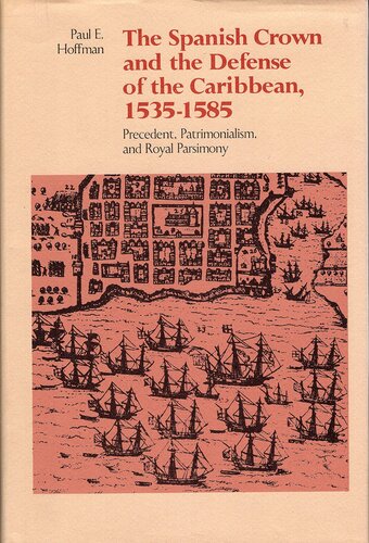 The Spanish crown and the defense of the Caribbean, 1535-1585: precedent, patrimonialism, and royal parsimony