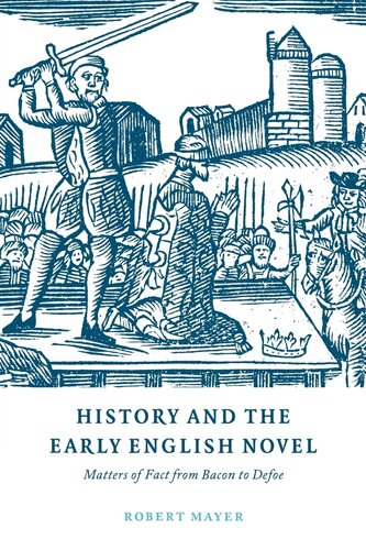 History and the early English novel: matters of fact from Bacon to Defoe