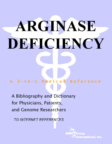 Arginase Deficiency - A Bibliography and Dictionary for Physicians, Patients, and Genome Researchers