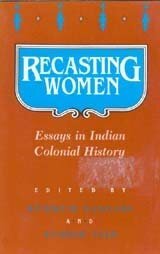 Recasting women: essays in Indian colonial history