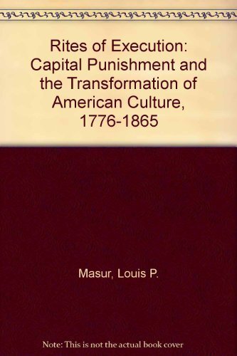 Rites of execution: capital punishment and the transformation of American culture, 1776-1865