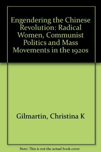 Engendering the Chinese revolution: radical women, communist politics, and mass movements in the 1920s