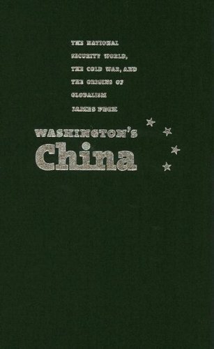 Washington's China: the national security world, the Cold War, and the origins of globalism