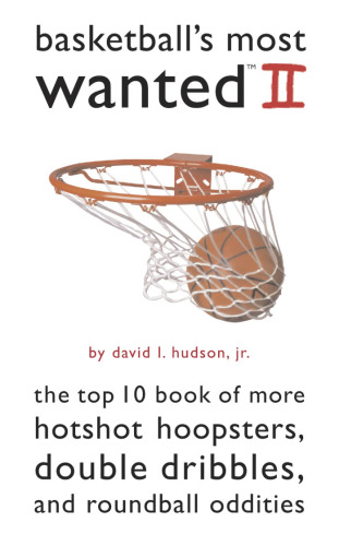 Basketball's Most Wanted II: The Top 10 Book of More Hotshot Hoopsters, Double Dribbles, and Roundball Oddities (Most Wanted (Potomac)) (v. 2)