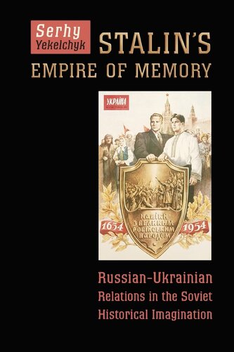 Stalin's empire of memory: Russian-Ukrainian relations in the Soviet historical imagination