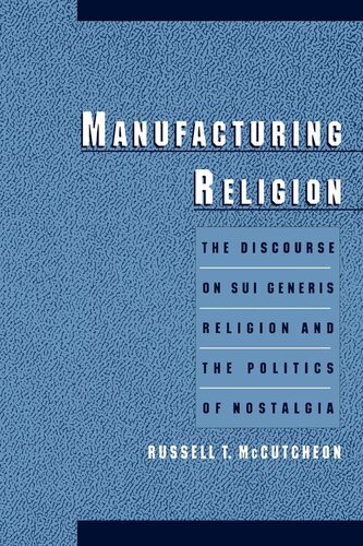 Manufacturing religion: the discourse on sui generis religion and the politics of nostalgia