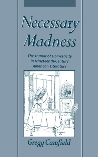 Necessary Madness: The Humor of Domesticity in Nineteenth-Century American Literature