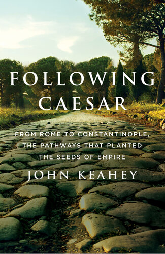 Following Caesar : From Rome to Constantinople, the Pathways That Planted the Seeds of Empire