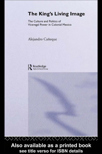 The King's Living Image: The Culture and Politics of Viceregal Power in Colonial Mexico (New World in the Atlantic World)