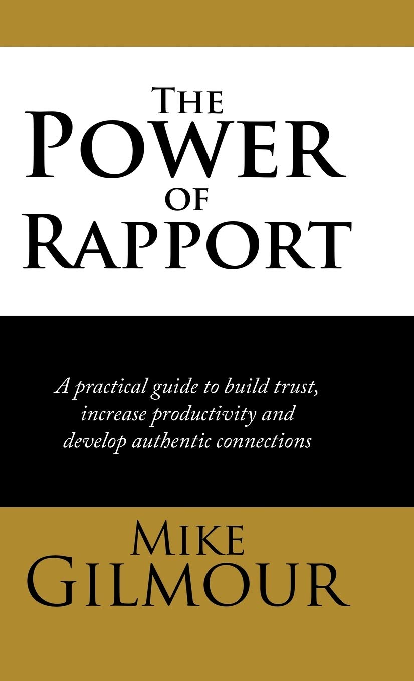 The Power of Rapport: A Practical Guide to Build Trust, Increase Productivity and Develop Authentic Connections