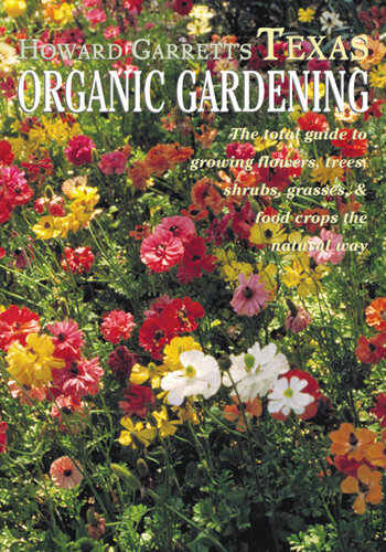 Howard Garrett's Texas Organic Gardening: The Total Guide to Growing Flowers, Trees, Shrubs, Grasses, and Food Crops the Natural Way