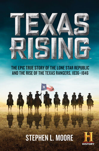 Texas Rising: The Epic True Story of the Lone Star Republic and the Rise of the Texas Rangers, 1836-1846