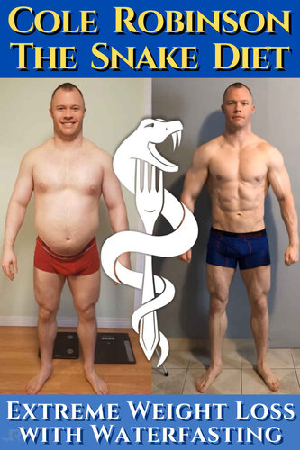 Mr.Cole Robinson - The Snake Diet. Extreme Weight Loss with Water Fasting: A personal testimonial and recommendations regarding fasting. Including transcriptions of Cole Robinson & Dr. Jason Fung
