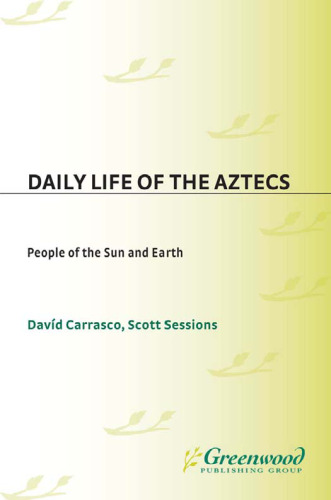 Daily Life of the Aztecs: People of the Sun and Earth (The Daily Life Through History Series)