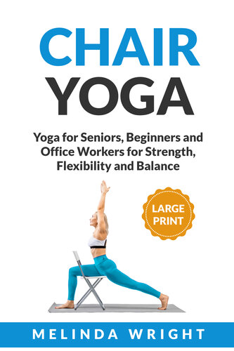 Chair Yoga: Pilates/Yoga for Seniors, Beginners and Office Workers for Strength, Flexibility and Balance (Supported Yoga and Pilates)