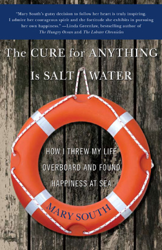 The Cure for Anything Is Salt Water: How I Threw My Life Overboard and Found Happiness at Sea