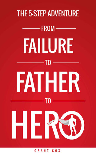 The 5-Step Adventure from Failure to Father to Hero
