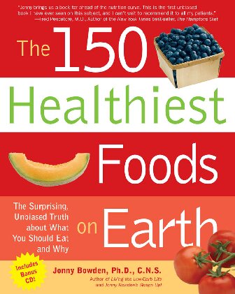 The 150 Healthiest Foods on Earth: The Surprising, Unbiased Truth about What You Should Eat and Why