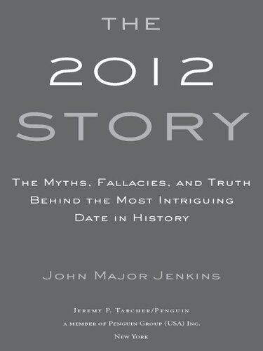The 2012 Story: The Myths, Fallacies, and Truth Behind the Most Intriguing Date in History