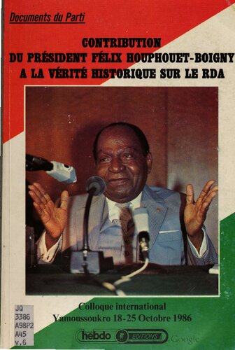 Documents du Parti. Contribution du Président Félix Houphouet-Boigny a la vérité historique sur le RDA