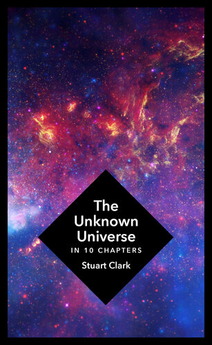 The Unknown Universe: What We Don't Know About Time and Space in Ten Chapters