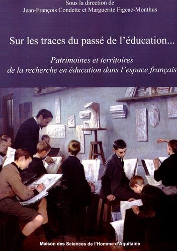 Sur les traces du passé de l'éducation: Patrimoines et territoires de la recherche en éducation dans l'espace français