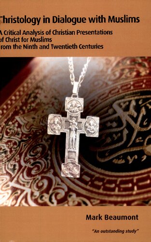 Christology in Dialogue with Muslims: A Critical Analysis of Christian Presentations of Christ for Muslims from the Ninth and Twentieth Centuries