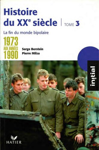 Histoire du XXe siècle. Tome 3 : 1973-années 1990 : La Fin du monde bipolaire