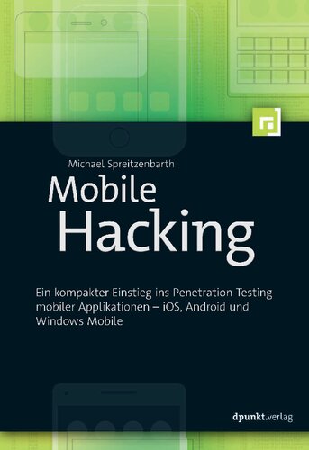 Mobile Hacking: Ein kompakter Einstieg ins Penetration Testing mobiler Applikationen - iOS, Android und Windows Mobile