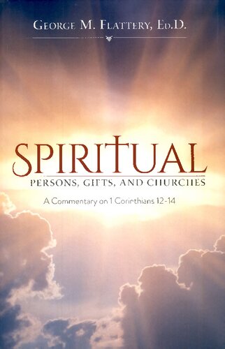 Spiritual Persons, Gifts, and Churches: A Commentary on 1 Corinthians 12-14