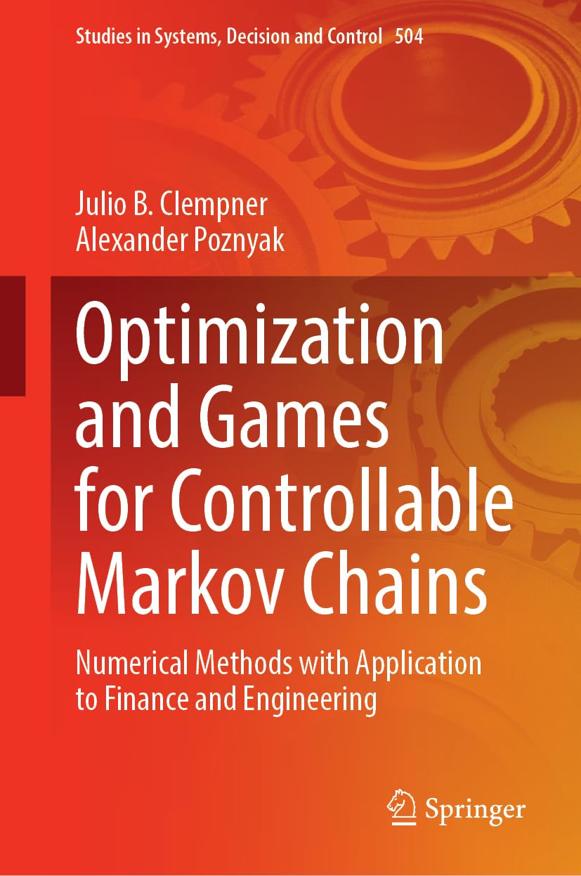 Optimization and Games for Controllable Markov Chains: Numerical Methods with Application to Finance and Engineering (Studies in Systems, Decision and Control, 504)