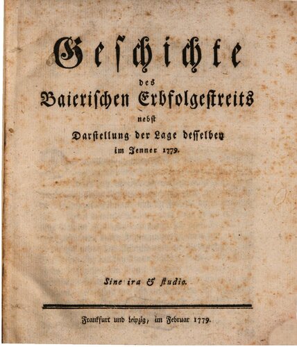 Geschichte des Baierischen Erbfolgestreits nebst Darstellung desselben im Jenner 1779