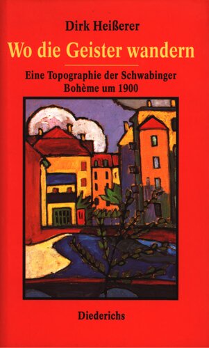 Wo die Geister wandern : Eine Topographie der Schwabinger Bohème um 1900