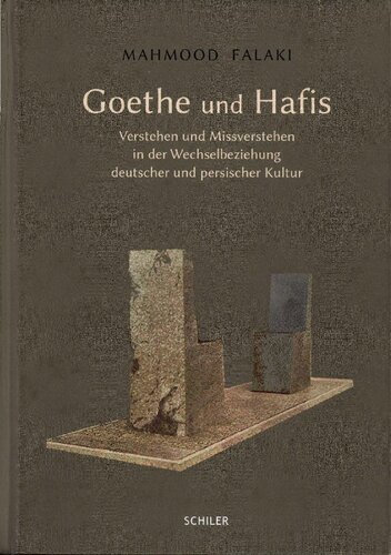 Goethe und Hafis: Verstehen und Missverstehen in der Wechselbeziehung deutscher und persischer Kultur