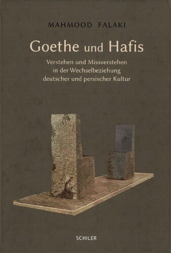 Goethe und Hafis: Verstehen und Missverstehen in der Wechselbeziehung deutscher und persischer Kultur