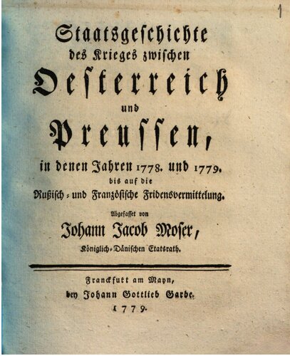 Staatsgeschichte des zwischen Österreich und Preußen in denen Jahre 1778 und 1779 geführten Krieges bis auf die russisch-französische Friedensvermittlung