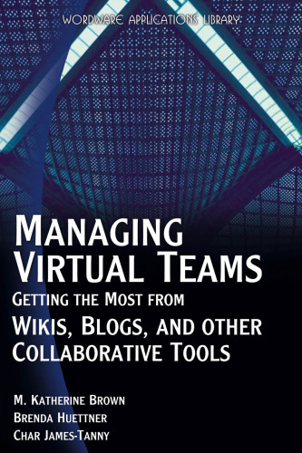 Managing Virtual Teams: Getting the Most from Wikis, Blogs, and Other Collaborative Tools