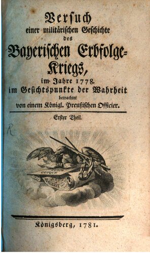 Versuch einer militärischen Geschichte des Bayerischen Erbfolge-Kriegs, im Jahre 1778, im Gesichtspunkte der Wahrheit