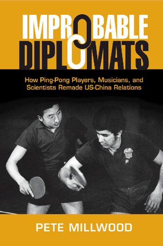 Improbable Diplomats: How Ping-Pong Players, Musicians, and Scientists Remade US-China Relations (Cambridge Studies in US Foreign Relations)