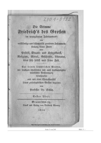 Die Stimme Friedrich's des Grossen im neunzehnten Jahrhundert : eine vollständige und systematisch geordnete Zusammenstellung seiner Ideen über Politik, Staats- und Kriegskunst, Religion, Moral, Geschichte, Literatur, über sich selbst und seine Zeit ; aus seinen sämmtlichen Werken, wie sonstigen schriftlichen und auch denkwürdigen mündlichen Aeußerungen, herausgegeben und mit einer Charakteristik seines philosophischen Geistes begleitet