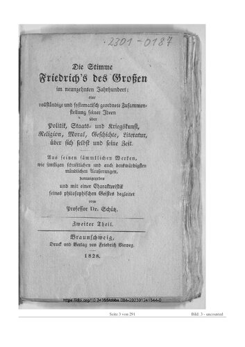 Die Stimme Friedrich's des Grossen im neunzehnten Jahrhundert : eine vollständige und systematisch geordnete Zusammenstellung seiner Ideen über Politik, Staats- und Kriegskunst, Religion, Moral, Geschichte, Literatur, über sich selbst und seine Zeit ; aus seinen sämmtlichen Werken, wie sonstigen schriftlichen und auch denkwürdigen mündlichen Aeußerungen, herausgegeben und mit einer Charakteristik seines philosophischen Geistes begleitet