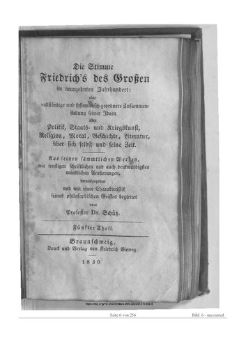 Die Stimme Friedrich's des Grossen im neunzehnten Jahrhundert : eine vollständige und systematisch geordnete Zusammenstellung seiner Ideen über Politik, Staats- und Kriegskunst, Religion, Moral, Geschichte, Literatur, über sich selbst und seine Zeit ; aus seinen sämmtlichen Werken, wie sonstigen schriftlichen und auch denkwürdigen mündlichen Aeußerungen, herausgegeben und mit einer Charakteristik seines philosophischen Geistes begleitet