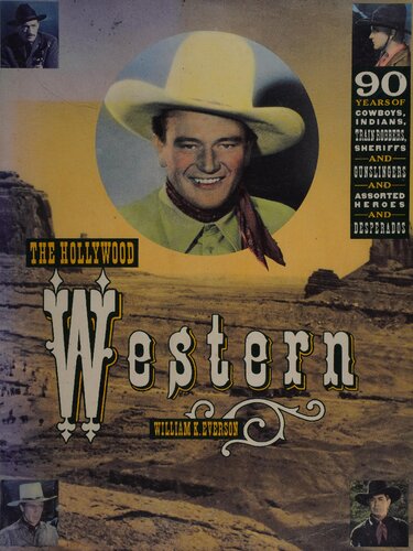 The Hollywood Western: 90 Years of Cowboys and Indians, Train Robbers, Sheriffs and Gunslingers, and Assorted Heroes and Desperados