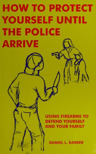 How to Protect Yourself Until the Police Arrive: Using Firearms to Defend Yourself and Your Family