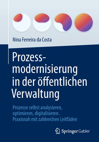 Prozessmodernisierung in der öffentlichen Verwaltung: Prozesse selbst analysieren, optimieren, digitalisieren. Praxisnah mit zahlreichen Leitfäden