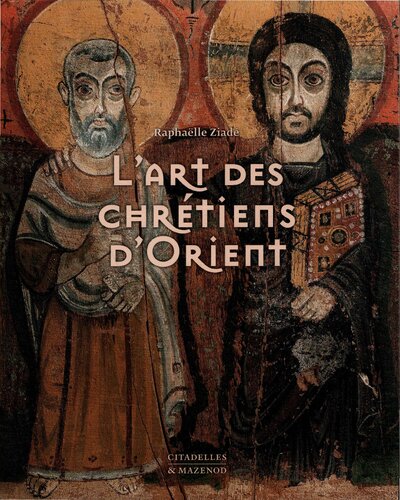 L’art des chrétiens d’Orient: De l’Euphrate au Nil